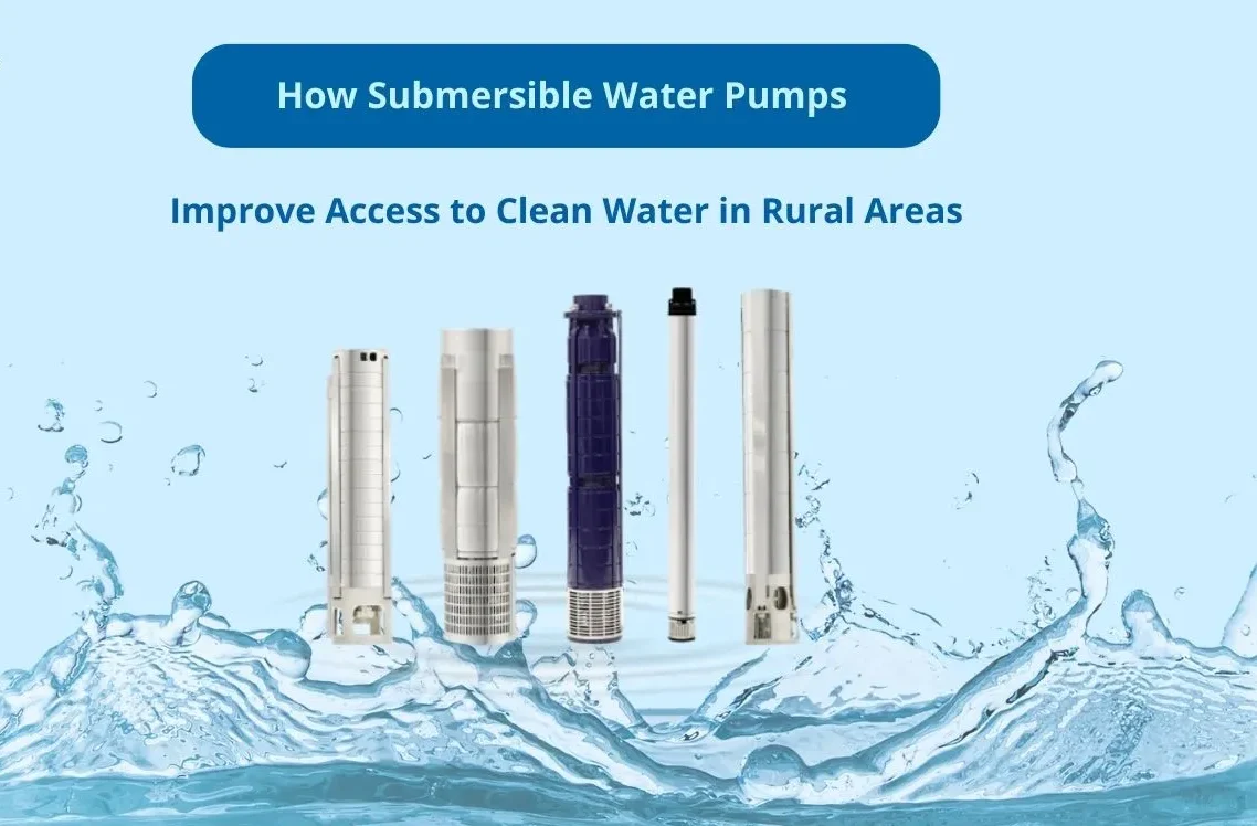 How Submersible Water Pumps Improve Access to Clean Water in Rural Areas
